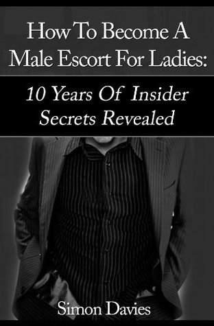 How To Become A Male Escort: 10 Years Of Insider Secrets Revealed Simon Davies How To Become A Male Escort: 10 Years Of Insider Secrets Revealed Simon Davies