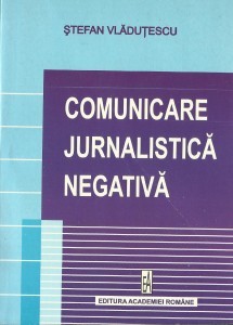 Comunicare jurnalistica negativa Stefan Vladutescu Comunicare jurnalistica negativa Stefan Vladutescu