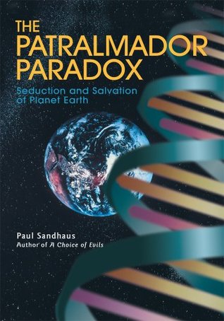 The Patralmador Paradox: Seduction and Salvation of Planet Earth Paul Sandhaus The Patralmador Paradox: Seduction and Salvation of Planet Earth Paul Sandhaus