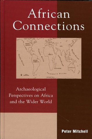 African Connections: Archaeological Perspectives on Africa and the Wider World (African Archaeology Series) Peter Mitchell African Connections: Archaeological Perspectives on Africa and the Wider World (African Archaeology Series) Peter Mitchell