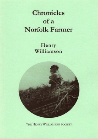 Chronicles of a Norfolk Farmer: Contributions to the Daily Express, 1937-1939 Henry Williamson Chronicles of a Norfolk Farmer: Contributions to the Daily Express, 1937-1939 Henry Williamson