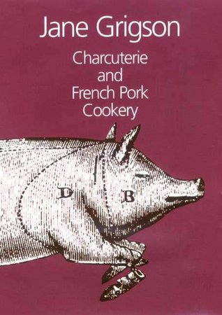 Charcuterie and French Pork Cookery Jane Grigson Charcuterie and French Pork Cookery Jane Grigson