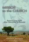 Mirror to the Church: Resurrecting Faith after Genocide in Rwanda