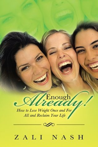 Enough Already!: How to Lose Weight Once and For All and Reclaim Your Life Zali Nash Enough Already!: How to Lose Weight Once and For All and Reclaim Your Life Zali Nash