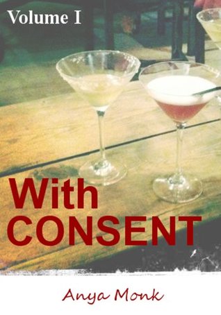 With Consent - Volume I Anya Monk With Consent - Volume I Anya Monk