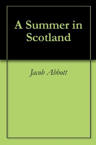 A Summer in Scotland Jacob Abbott A Summer in Scotland Jacob Abbott