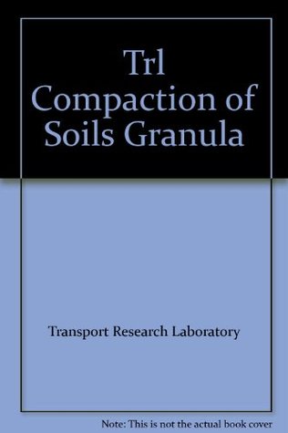 Compaction of Soils and Granular Materials: A Review of Research Performed at the Transport and Road Research Laboratory Transport Research Laboratory Compaction of Soils and Granular Materials: A Review of Research Performed at the Transport and Road Research Laboratory Transport Research Laboratory