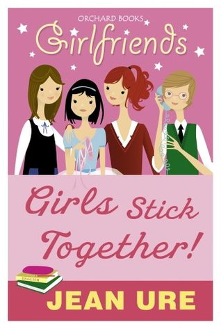 Girlfriends: Girls Stick Together! Jean Ure Girlfriends: Girls Stick Together! Jean Ure