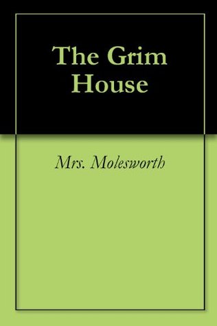 The Grim House Mrs. Molesworth The Grim House Mrs. Molesworth