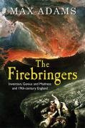 The Firebringers: Art, Science And The Struggle For Liberty In 19th Century Britain Max Adams The Firebringers: Art, Science And The Struggle For Liberty In 19th Century Britain Max Adams