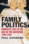 Family Politics: Domestic Life, Devastation and Survival, 1900-1950 Family Politics: Domestic Life, Devastation and Survival, 1900-1950