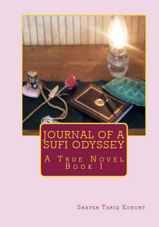 Journal of a Sufi Odyssey A True Novel Book I Tariq Knecht Journal of a Sufi Odyssey A True Novel Book I Tariq Knecht