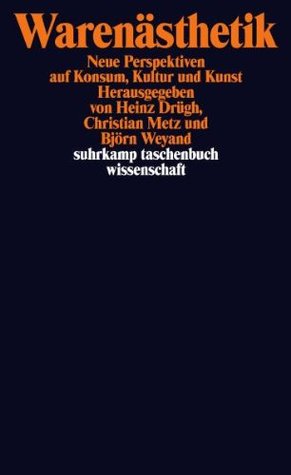 Warenästhetik: Neue Perspektiven auf Konsum, Kultur und Kunst Heinz Drügh Warenästhetik: Neue Perspektiven auf Konsum, Kultur und Kunst Heinz Drügh