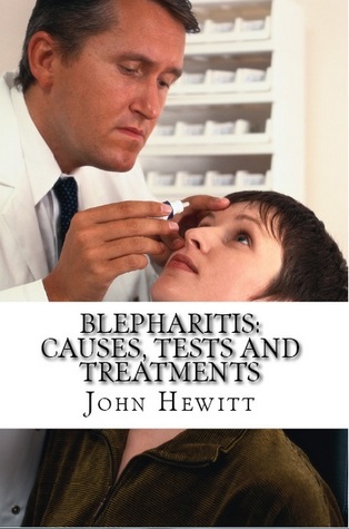 Blepharitis: Causes, Tests and Treatments John Hewitt Blepharitis: Causes, Tests and Treatments John Hewitt
