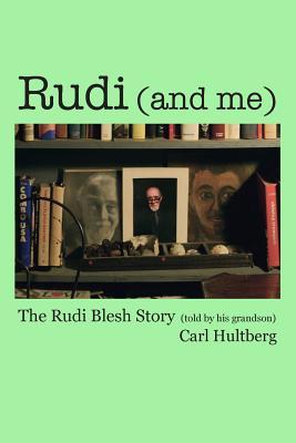 Rudi (and Me): The Rudi Blesh Story Carl Hultberg Rudi (and Me): The Rudi Blesh Story Carl Hultberg