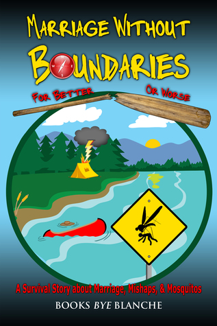 Marriage Without Boundaries: For Better or Worse - A Survival Story about Marriage, Mishaps, & Mosquitos Books Bye Blanche Marriage Without Boundaries: For Better or Worse - A Survival Story about Marriage, Mishaps, & Mosquitos Books Bye Blanche