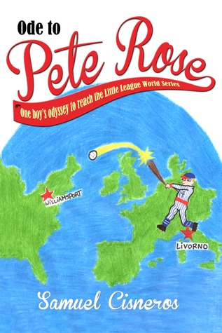 Ode to Pete Rose, or One Boys Odyssey to Reach the Little League World Series Samuel Cisneros Ode to Pete Rose, or One Boys Odyssey to Reach the Little League World Series Samuel Cisneros