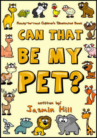 Can That Be My Pet? Ready-to-Read Childrens Illustrated Book Jasmin Hill Can That Be My Pet? Ready-to-Read Childrens Illustrated Book Jasmin Hill