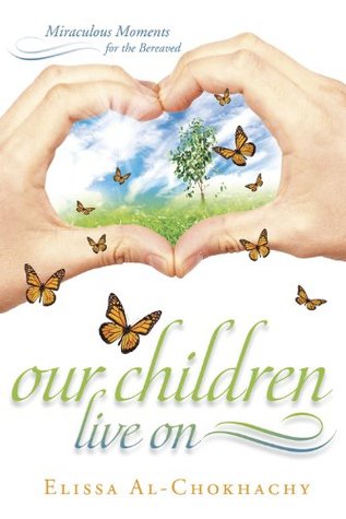 Our Children Live On: Miraculous Moments for the Bereaved Elissa Al-Chokhachy Our Children Live On: Miraculous Moments for the Bereaved Elissa Al-Chokhachy