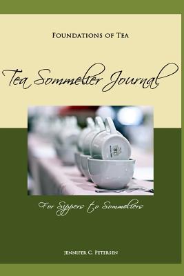 Foundations of Tea: Tea Sommelier Journal: Taste, Taste, Taste Jennifer C Petersen Foundations of Tea: Tea Sommelier Journal: Taste, Taste, Taste Jennifer C Petersen
