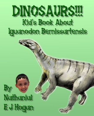 Dinosaurs!! Kids Book About Iguanodon Bernissartensis from the Jurassic and Cretaceous Periods (Awesome Facts & Pictures for Kids about Dinosaurs) Nathanial E J Hogan Dinosaurs!! Kids Book About Iguanodon Bernissartensis from the Jurassic and Cretaceous Periods (Awesome Facts & Pictures for Kids about Dinosaurs) Nathanial E J Hogan