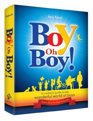 Boy Oh Boy!: A Jewish mothers guide to the wonderful world of boys Beily Paluch Boy Oh Boy!: A Jewish mothers guide to the wonderful world of boys Beily Paluch