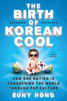 The Birth of Korean Cool: How One Nation is Conquering the World Through Pop Culture