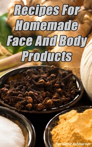 Recipes For Homemade Face And Body Products Gene Ashburner Recipes For Homemade Face And Body Products Gene Ashburner