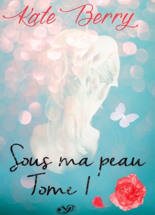 Sous Ma Peau - Tome 1 Kate Berry Sous Ma Peau - Tome 1 Kate Berry