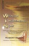 W.I.N. Wealth Increasing Now: Using Practical Approaches to Develop Your Wealth Consciousness and the Basic Traits to Accumulate Wealth. W.I.N. Wealth Increasing Now: Using Practical Approaches to Develop Your Wealth Consciousness and the Basic Traits to Accumulate Wealth.