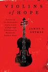 Violins of Hope: Violins of the Holocaust--Instruments of Hope and Liberation in Mankind's Darkest Hour
