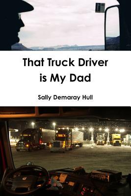 That Truck Driver Is My Dad Sally Hull That Truck Driver Is My Dad Sally Hull