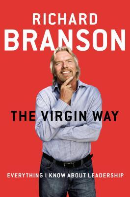 The Virgin Way: Everything I Know About Leadership - Richard Branson