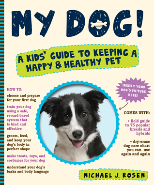 My Dog!: A Kids Guide to Keeping a Happy and Healthy Pet Michael J. Rosen My Dog!: A Kids Guide to Keeping a Happy and Healthy Pet Michael J. Rosen