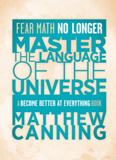 Master the Language of the Universe: Fear Math No Longer (A Become Better at Everything Book) Matthew Canning Master the Language of the Universe: Fear Math No Longer (A Become Better at Everything Book) Matthew Canning