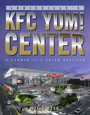 Louisvilles KFC Yum! Center: A Communitys Dream Realized Billy Reed Louisvilles KFC Yum! Center: A Communitys Dream Realized Billy Reed