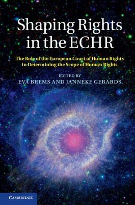 Shaping Rights in the ECHR: The Role of the European Court of Human Rights in Determining the Scope of Human Rights Eva Brems Shaping Rights in the ECHR: The Role of the European Court of Human Rights in Determining the Scope of Human Rights Eva Brems