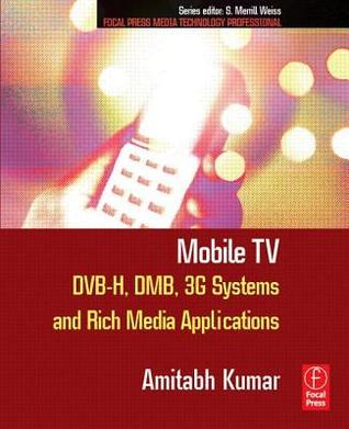 Mobile TV: DVB-H, DMB, 3G Systems and Rich Media Applications Amitabh Kumar Mobile TV: DVB-H, DMB, 3G Systems and Rich Media Applications Amitabh Kumar
