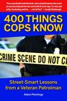 400 Things Cops Know: Lessons from a Veteran Patrolman on the Dangerous and Quirky World of Policing