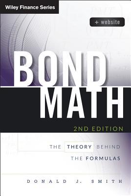 Bond Math: The Theory Behind the Formulas, + Website Donald J. Smith Bond Math: The Theory Behind the Formulas, + Website Donald J. Smith