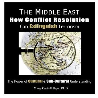 The Middle East: How Conflict Resolution Can Extinguish Terrorism: The Power of Cultural & Sub-Cultural Understanding Mary Kendall Hope The Middle East: How Conflict Resolution Can Extinguish Terrorism: The Power of Cultural & Sub-Cultural Understanding Mary Kendall Hope
