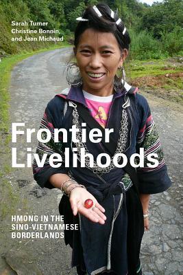 Frontier Livelihoods: Hmong in the Sino-Vietnamese Borderlands Sarah Turner Frontier Livelihoods: Hmong in the Sino-Vietnamese Borderlands Sarah Turner
