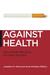 Against Health: How Health Became the New Morality (Biopolitics: Medicine, Technoscience, and Health in the Twenty-first Century) (Biopolitics Series)
