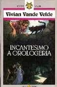 Incantesimo a orologeria Vivian Vande Velde Incantesimo a orologeria Vivian Vande Velde