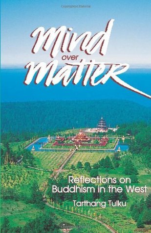 Mind Over Matter: Reflections on Buddhism in the West Tarthang Tulku Mind Over Matter: Reflections on Buddhism in the West Tarthang Tulku