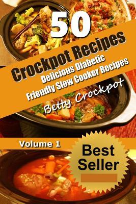 Crockpot Recipes - 50 Delicious Diabetic Friendly Slow Cooker Recipes: Only the Best Quick and Easy Recipes from Bettys Kitchen to Yours! Betty Crockpot Crockpot Recipes - 50 Delicious Diabetic Friendly Slow Cooker Recipes: Only the Best Quick and Easy Recipes from Bettys Kitchen to Yours! Betty Crockpot