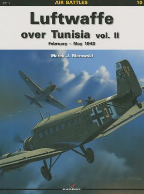 Luftwaffe Over Tunisia Vol. II: February- May 1943 Marek J. Murawski Luftwaffe Over Tunisia Vol. II: February- May 1943 Marek J. Murawski