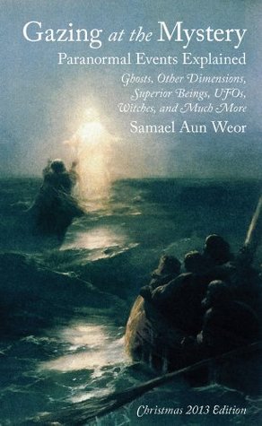 Gazing at the Mystery: Paranormal Events Explained Samael Aun Weor Gazing at the Mystery: Paranormal Events Explained Samael Aun Weor