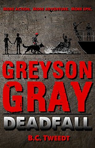 Greyson Gray: Deadfall (Greyson Gray Series, #3) B.C. Tweedt Greyson Gray: Deadfall (Greyson Gray Series, #3) B.C. Tweedt