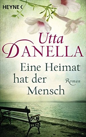 Eine Heimat hat der Mensch: Roman Utta Danella Eine Heimat hat der Mensch: Roman Utta Danella